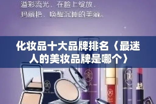 美妆顶级品牌有哪些名字（了解美妆界的尖端品牌）