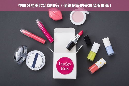 中国好的美妆品牌排行（值得信赖的美妆品牌推荐）