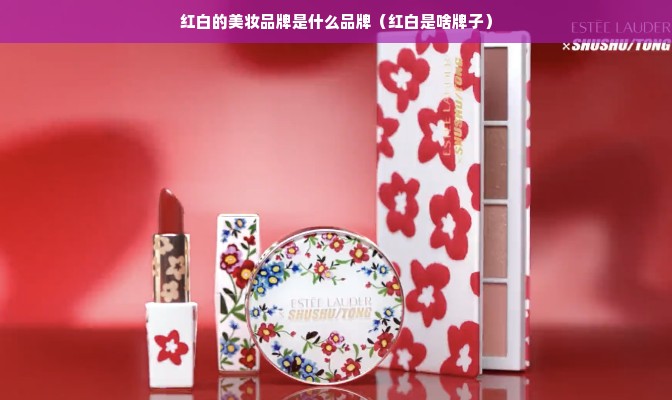 红白的美妆品牌是什么品牌（红白是啥牌子）