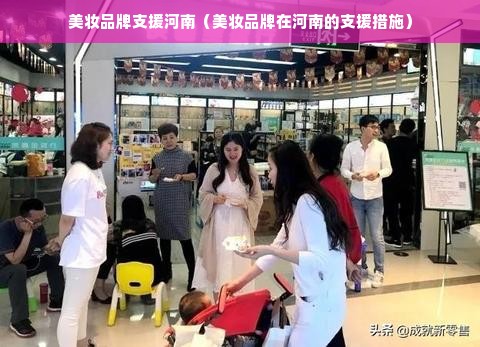 美妆品牌支援河南（美妆品牌在河南的支援措施）