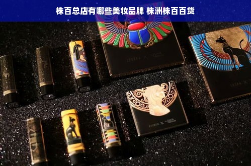 株百总店有哪些美妆品牌 株洲株百百货