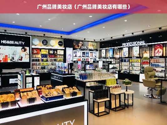 广州品牌美妆店（广州品牌美妆店有哪些）