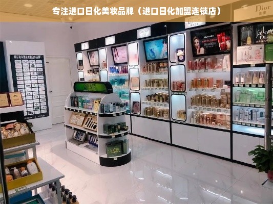 专注进口日化美妆品牌（进口日化加盟连锁店）