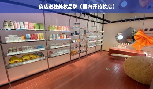 药店进驻美妆品牌（国内开药妆店）