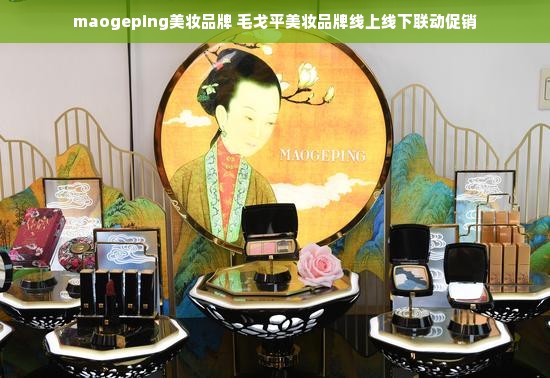 maogeping美妆品牌 毛戈平美妆品牌线上线下联动促销