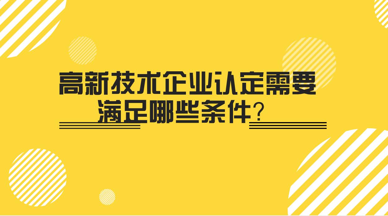 高新技术企业认定条件咨询 高新技术企业认定管理政策问答