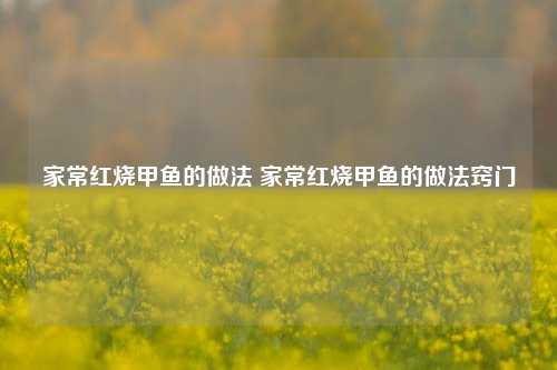 家常红烧甲鱼的做法 家常红烧甲鱼的做法窍门