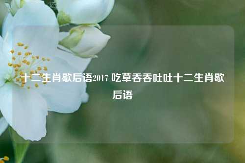 十二生肖歇后语2017 吃草吞吞吐吐十二生肖歇后语