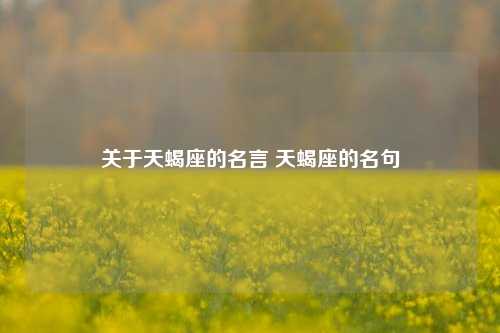 关于天蝎座的名言 天蝎座的名句